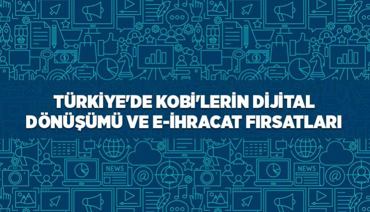 Türkiye’de KOBİ’lerin Dijital Dönüşümü ve E-İhracat Fırsatları